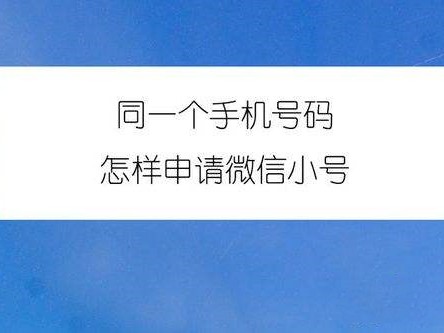 微信小号怎么申请？小号怎么弄同一个手机号？微信怎么开通小号? 