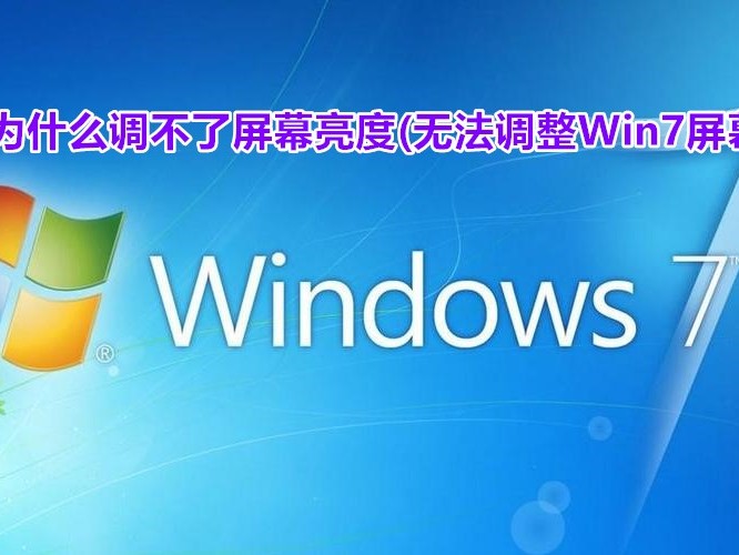 win7为什么调不了屏幕亮度(无法调整Win7屏幕亮度)